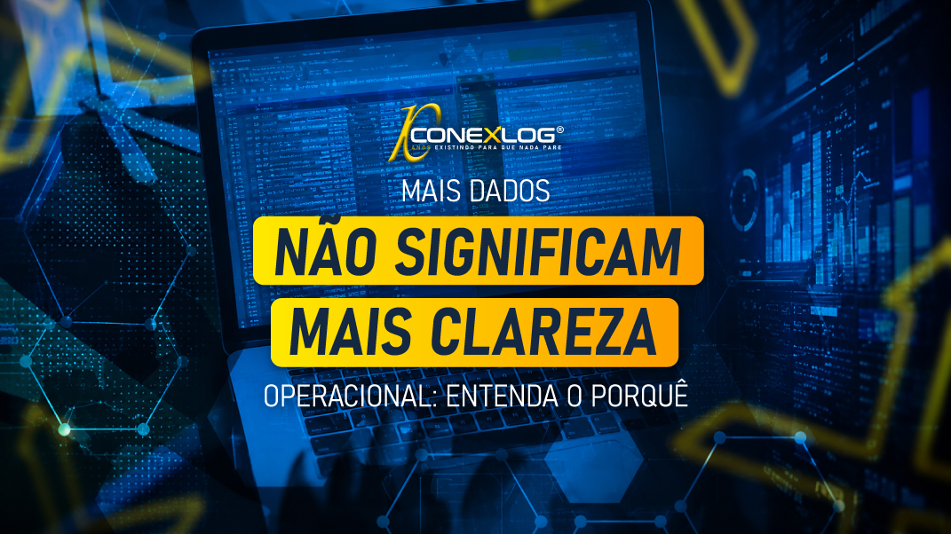 Mais dados não significam mais clareza operacional. Entenda o Porquê